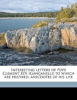 Interesting letters of Pope Clement XIV. (Ganganelli) to which are prefixed, anecdotes of his life Volume 2