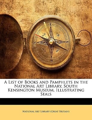 A List of Books and Pamphlets in the National Art Library, South Kensington Museum, Illustrating Seals