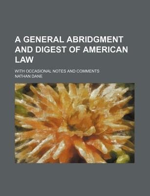 General Abridgment and Digest of American Law; with Occasional Notes and Comments