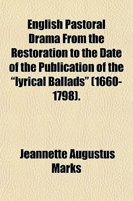 English Pastoral Drama from the Restoration to the Date of the Publication of the Lyrical Ballads