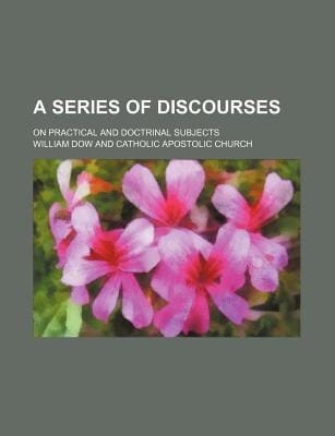 Series of Discourses; on Practical and Doctrinal Subjects