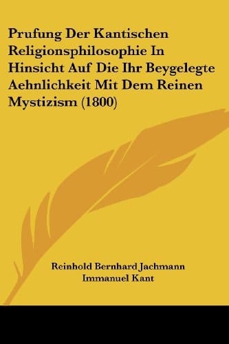 Prufung Der Kantischen Religionsphilosophie In Hinsicht Auf Die Ihr Beygelegte Aehnlichkeit Mit Dem Reinen Mystizism (1800) (German Edition)