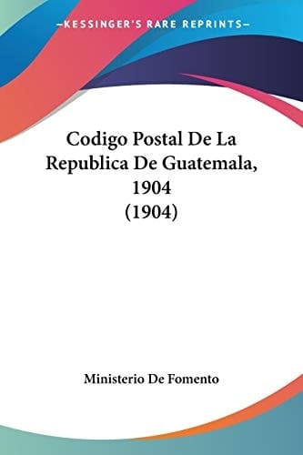 Codigo Postal De La Republica De Guatemala, 1904 (1904) (Spanish Edition)