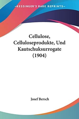 Cellulose, Celluloseprodukte, Und Kautschuksurrogate (1904) (German Edition)
