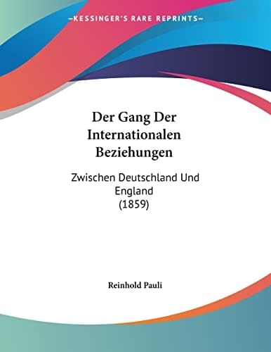 Der Gang Der Internationalen Beziehungen: Zwischen Deutschland Und England (1859) (German Edition)