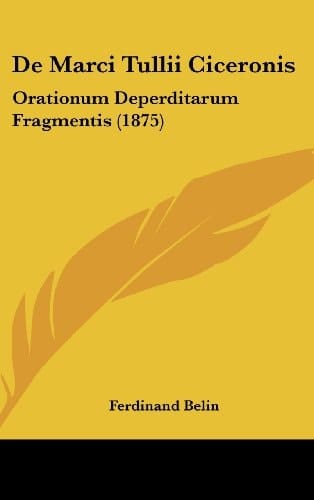 De Marci Tullii Ciceronis: Orationum Deperditarum Fragmentis (1875) (Latin Edition)