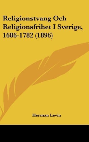 Religionstvang Och Religionsfrihet I Sverige, 1686-1782 (1896) (Spanish Edition)