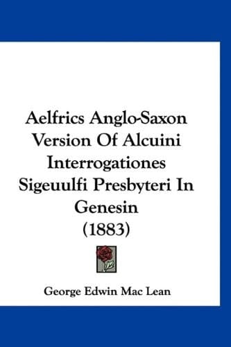 Aelfrics Anglo-Saxon Version Of Alcuini Interrogationes Sigeuulfi Presbyteri In Genesin (1883)