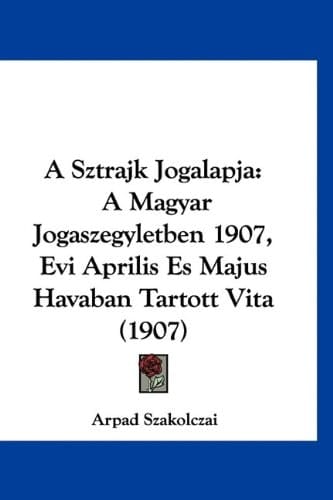 A Sztrajk Jogalapja: A Magyar Jogaszegyletben 1907, Evi Aprilis Es Majus Havaban Tartott Vita (1907) (Hebrew Edition)