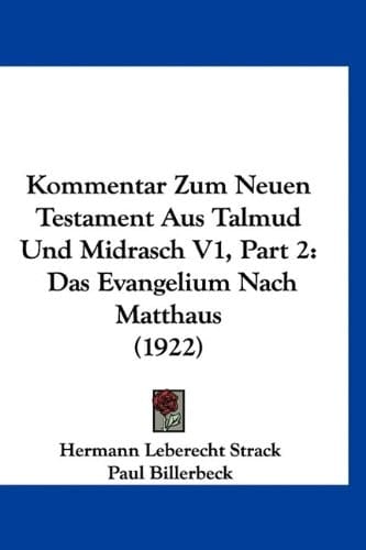 Kommentar Zum Neuen Testament Aus Talmud Und Midrasch V1, Part 2: Das Evangelium Nach Matthaus (1922) (German Edition)