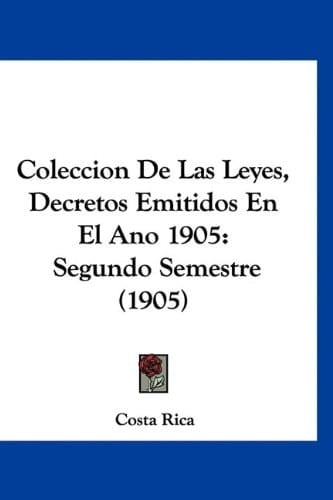 Coleccion De Las Leyes, Decretos Emitidos En El Ano 1905: Segundo Semestre (1905) (Spanish Edition)
