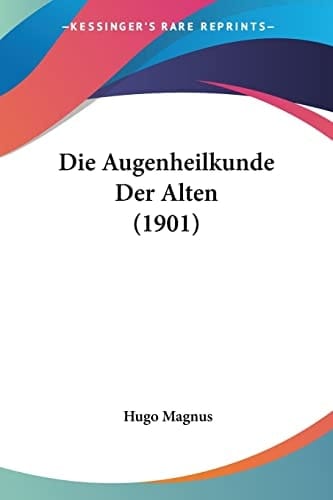 Die Augenheilkunde Der Alten (1901) (German Edition)