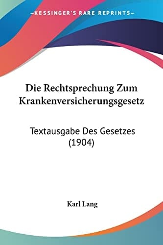 Die Rechtsprechung Zum Krankenversicherungsgesetz: Textausgabe Des Gesetzes (1904) (German Edition)