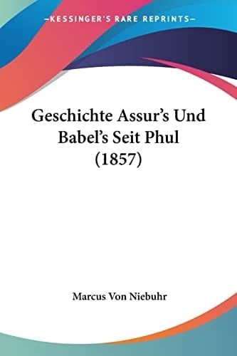 Geschichte Assur's Und Babel's Seit Phul (1857) (German Edition)