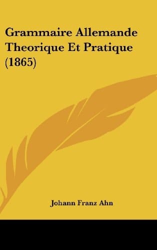 Grammaire Allemande Theorique Et Pratique (1865) (French Edition)