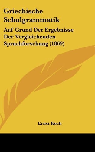 Griechische Schulgrammatik: Auf Grund Der Ergebnisse Der Vergleichenden Sprachforschung (1869) (German Edition)
