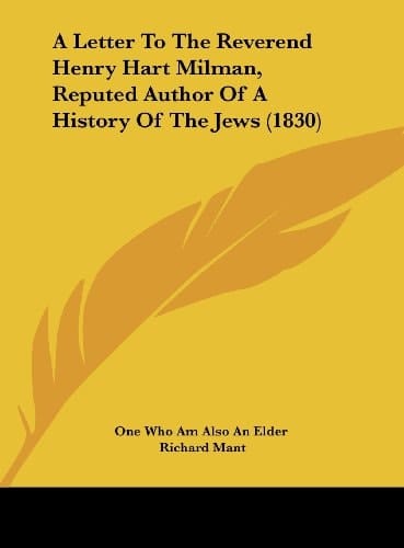 A Letter to the Reverend Henry Hart Milman, Reputed Author of a History of the Jews (1830)