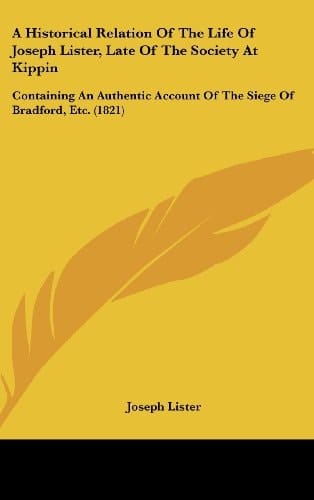 A Historical Relation of the Life of Joseph Lister, Late of the Society at Kippin: Containing an Authentic Account of the Siege of Bradford, Etc. (1