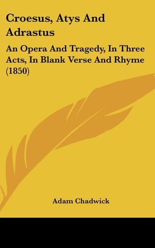 Croesus, Atys and Adrastus: An Opera and Tragedy, in Three Acts, in Blank Verse and Rhyme (1850)