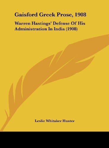 Gaisford Greek Prose, 1908: Warren Hastings' Defense Of His Administration In India (1908) (German Edition)