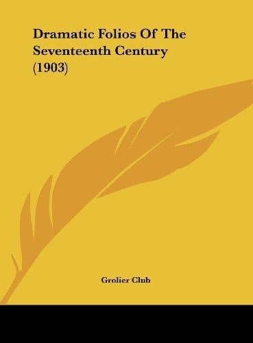 Dramatic Folios Of The Seventeenth Century (1903)