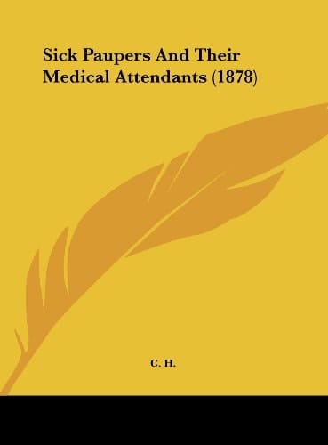 Sick Paupers and Their Medical Attendants (1878)