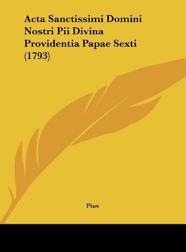 Acta Sanctissimi Domini Nostri Pii Divina Providentia Papae Sexti (1793) (Latin Edition)