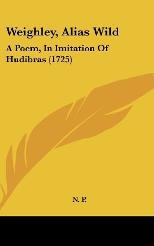 Weighley, Alias Wild: A Poem, in Imitation of Hudibras (1725)