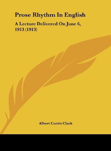 Prose Rhythm In English: A Lecture Delivered On June 6, 1913 (1913)