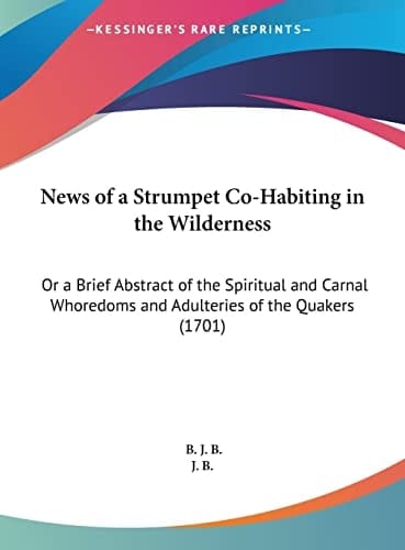 News of a Strumpet Co-Habiting in the Wilderness: Or a Brief Abstract of the Spiritual and Carnal Whoredoms and Adulteries of the Quakers (1701)