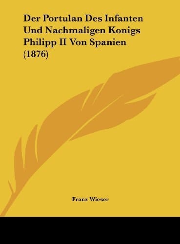 Der Portulan Des Infanten Und Nachmaligen Konigs Philipp II Von Spanien (1876) (German Edition)