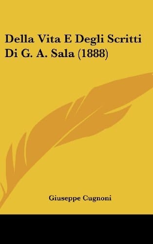 Della Vita E Degli Scritti Di G. A. Sala (1888) (Italian Edition)