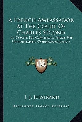 A French Ambassador At The Court Of Charles Second: Le Comte De Cominges From His Unpublished Correspondence