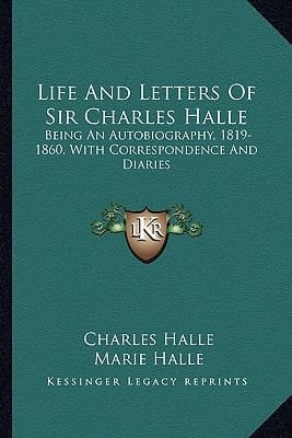 Life And Letters Of Sir Charles Halle: Being An Autobiography, 1819-1860, With Correspondence And Diaries