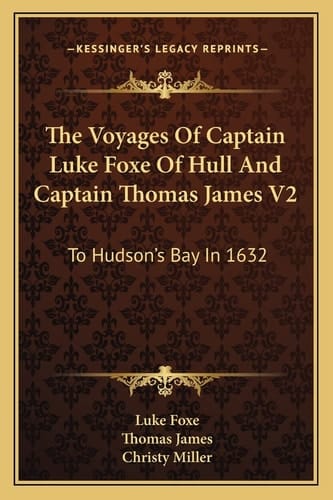 The Voyages Of Captain Luke Foxe Of Hull And Captain Thomas James V2: To Hudson's Bay In 1632