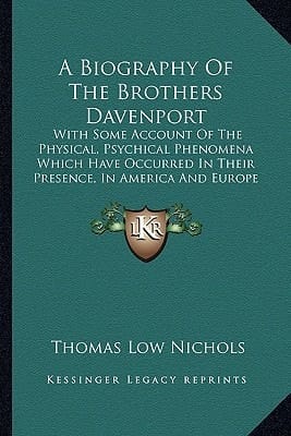 A Biography Of The Brothers Davenport: With Some Account Of The Physical, Psychical Phenomena Which Have Occurred In Their Presence, In America And Europe