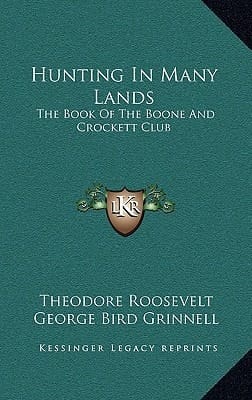 Hunting In Many Lands: The Book Of The Boone And Crockett Club