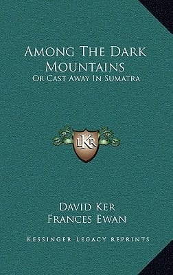 Among The Dark Mountains: Or Cast Away In Sumatra