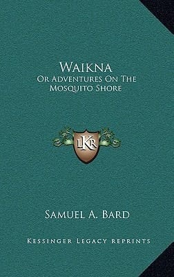 Waikna: Or Adventures On The Mosquito Shore