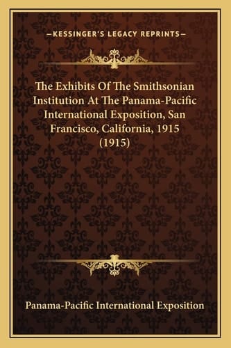 The Exhibits Of The Smithsonian Institution At The Panama-Pacific International Exposition, San Francisco, California, 1915 (1915)