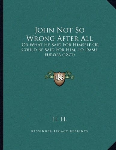 John Not So Wrong After All: Or What He Said For Himself Or Could Be Said For Him, To Dame Europa (1871)