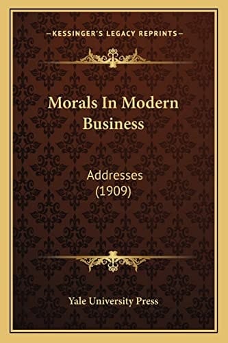 Morals In Modern Business: Addresses (1909)