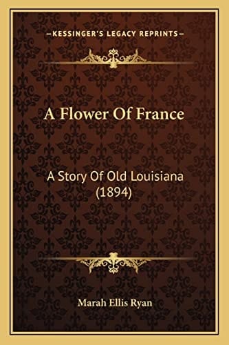 A Flower Of France: A Story Of Old Louisiana (1894)