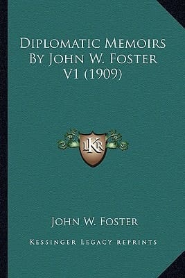 Diplomatic Memoirs By John W. Foster V1 (1909)