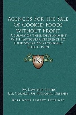 Agencies For The Sale Of Cooked Foods Without Profit: A Survey Of Their Development With Particular Reference To Their Social And Economic Effect (1919)