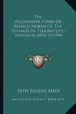 The Freshwater Fishes Of Mexico North Of The Isthmus Of Tehuantepec: Zoological Series V5 (1904)