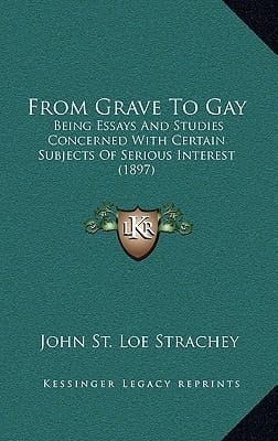 From Grave To Gay: Being Essays And Studies Concerned With Certain Subjects Of Serious Interest (1897)
