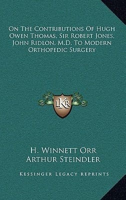 On The Contributions Of Hugh Owen Thomas, Sir Robert Jones, John Ridlon, M.D. To Modern Orthopedic Surgery