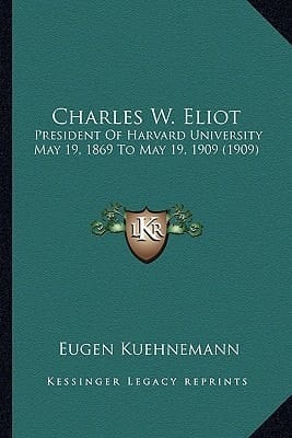 Charles W. Eliot: President Of Harvard University May 19, 1869 To May 19, 1909 (1909)