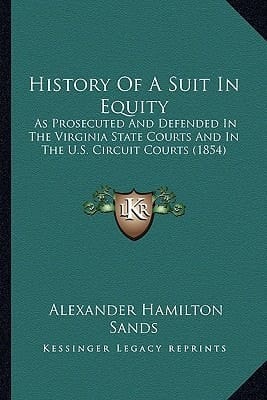 History Of A Suit In Equity: As Prosecuted And Defended In The Virginia State Courts And In The U.S. Circuit Courts (1854)